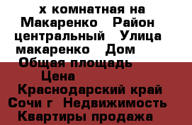 2-х комнатная на Макаренко › Район ­ центральный › Улица ­ макаренко › Дом ­ 45 › Общая площадь ­ 53 › Цена ­ 4 150 000 - Краснодарский край, Сочи г. Недвижимость » Квартиры продажа   